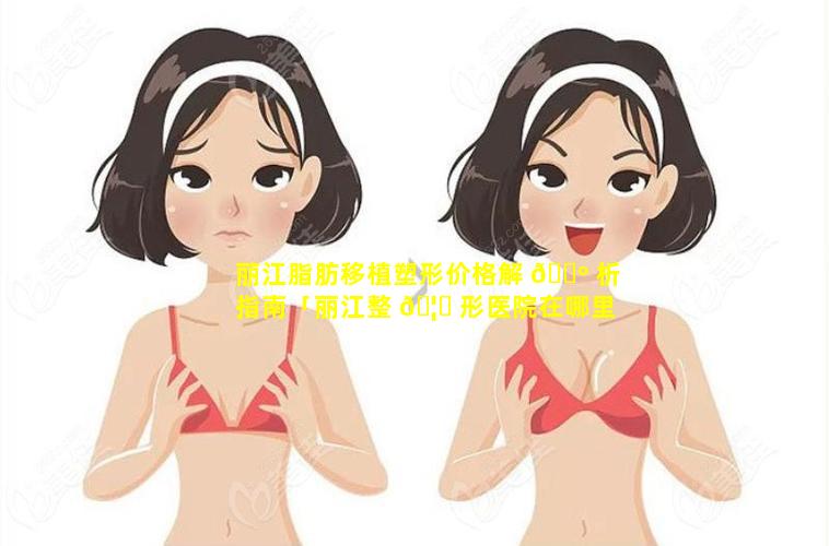 丽江脂肪移植塑形价格解 🌺 析指南「丽江整 🦟 形医院在哪里」